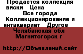  Продается коллекция виски › Цена ­ 3 500 000 - Все города Коллекционирование и антиквариат » Другое   . Челябинская обл.,Магнитогорск г.